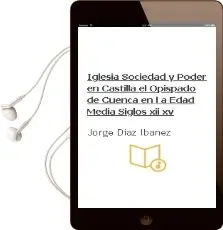 Descargar AudioLibro Iglesia, Sociedad y Poder en Castilla. el Opispado de Cuenca en l a Edad Media (Siglos Xii-Xv) de Jorge Diaz Ibañez año 2013