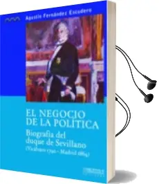 Descargar AudioLibro El Negocio de la Politica: Biografia del Duque de Sevillano (Vica Lvaro 1790 - Madrid 1864) de Agustín Fernandez Escudero año 2013