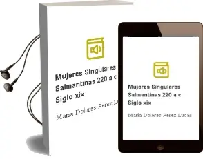 Descargar AudioLibro Mujeres Singulares Salmantinas (220 A.C.-Siglo Xix) de Maria Dolores Perez Lucas año 2013