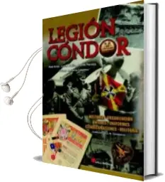 Descargar AudioLibro Legion Condor. Historia, Organizacion, Aviones, Uniformes, Condec Oraciones y Militaria de Raul Arias año 2013