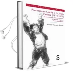 Descargar AudioLibro Proceso en Cadiz a la Junta Central de Cadiz (1810-1812). un Ensa yo Sobre el Derrumbamiento del Poder en la Guerra de la Independencia de Manuel Moreno Alonso año 2013