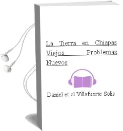 Descargar AudioLibro La Tierra en Chiapas: Viejos Problemas Nuevos de Daniel Et Al. Villafuerte Solis año 2013
