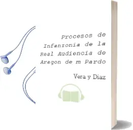 Descargar AudioLibro Procesos de Infanzonia de la Real Audiencia de Aragon de M. Pardo De Vera Y Diaz año 2013
