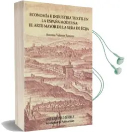 Descargar AudioLibro Economia e Industria Textil en la España Moderna: Al Arte Mayor de la Seda de Ecija de Antonio Valiente Romero año 2014