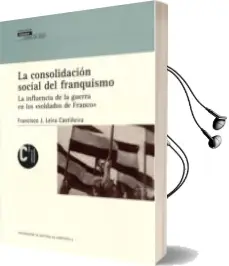 Descargar AudioLibro La Consolidacion Social del Franquismo: La Influencia de la Guerr a en los Soldados de Franco de Francisco J. Leira Castiñeira año 2014