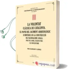 Descargar AudioLibro La Voluntat Classica de Catalunya. el Paper del Jaciment Arqueologic d Empuries en la Construccio del Nacionalisme Catala.Prat de la Riba, Eugeni d ors i el Noucentisme de Pau Guinart Lopez año 2014