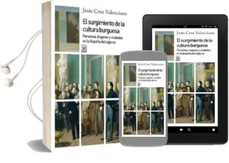 Descargar AudioLibro El Surgimiento de la Cultura Burguesa: Personas, Hogares y Ciudades en la España del Siglo xix de Jesus Cruz Valenciano año 2014
