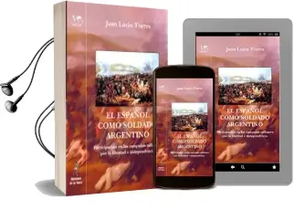 Descargar AudioLibro El Español Como Soldado Argentino: Participacion en las Campañas Militares por la Liberta e Independencia de Juan Lucio Torres año 2014