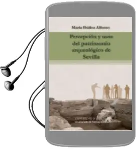 Descargar AudioLibro Percepcion y Usos del Patrimonio Arqueologico de Sevilla de M. Ibañez Alonso año 2014