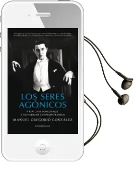 Descargar AudioLibro Los Seres Agonicos: Criaturas Marginales y Monstruos Contemporane os de Manuel Gregorio Gonzalez año 2014
