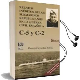 Descargar AudioLibro Relatos Inéditos de los Submarinos Republicanos en la Guerra Civi l Española. c-5 y c-2 de Ramon Cayuelas Robles año 2014