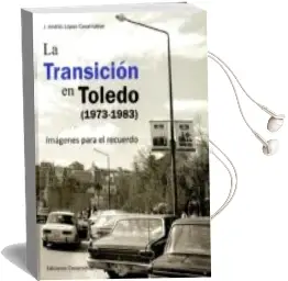 Descargar AudioLibro La Transicion en Toledo (1973-1983): Imagenes para el Recuerdo de J.A. Lopez Covarrubias año 2014