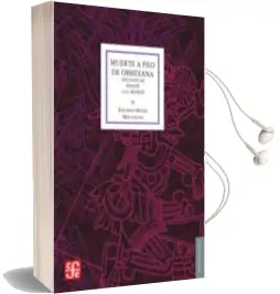 Descargar AudioLibro Muerte a Filo de Obsidiana. los Nahuas Frente a la Muerte de Eduardo Matos Moctezuma año 2014