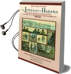 Descargar AudioLibro La Junta de la Habana: Adaptacion del Pacto Colonial en Cuba en v Isperas de las Independencias Hispanoamericanas 1808-1810 de S. Vazquez Cienfuegos año 2014