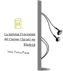 Descargar AudioLibro La Antigua Procesion del Corpus Christi en Madrid de Javier Portus Perez año 2015