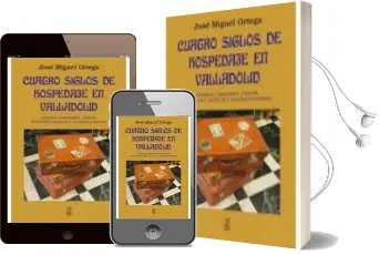 Descargar AudioLibro Cuatro Siglos de Hospedaje en Valladolid: Posadas, Paradores, Fondas, Hoteles y Viajeros Famosos de Jose Miguel Ortega Bariego año 2015