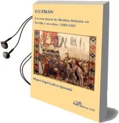 Descargar AudioLibro Guzman. la Casa Ducal de Medina Sidonia en Sevilla y su Reino. 12 82-1521 de Miguel Angel Ladero Quesada año 2015
