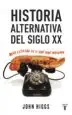 AudioLibro Historia Alternativa del Siglo xx: Mas Extraño de lo que Cabe Imaginar de John Higgs