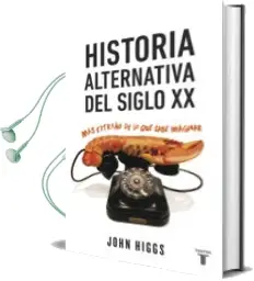 Descargar AudioLibro Historia Alternativa del Siglo xx: Mas Extraño de lo que Cabe Imaginar de John Higgs año 2015