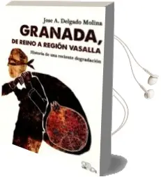 Descargar AudioLibro Granada, de Reino a Región Vasalla de Jose A. Delgado Molina año 2015