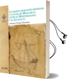 Descargar AudioLibro La Marina Mercante Medieval y la Casa de Mallorca Entre el Mediterraneo y el Atlantico de Varios Autores año 2015