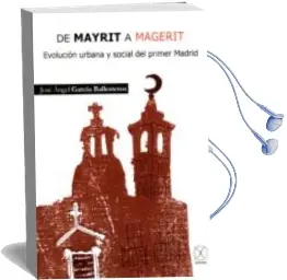 Descargar AudioLibro De Mayrit a Magerit: Evolucion Urbana y Social del Primer Madrid de Jose Angel Garcia Ballesteros año 2015
