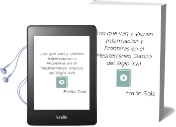 Descargar AudioLibro Los que van y Vienen: Informacion y Fronteras en el Mediterraneo Clasico del Siglo Xvii de Emilio Sola año 2015
