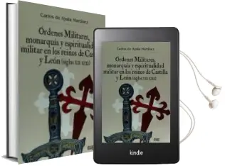Descargar AudioLibro Órdenes Militares, Monarquía y Espiritualidad Militar en los Reinos de Castilla y Leon (Siglos Xii-Xiii) de Carlos De Ayala Martinez año 2015