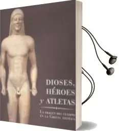 Descargar AudioLibro Dioses, Heroes y Atletas: La Imagen del Cuerpo en la Antigua Grecia de Varios Autores año 2015