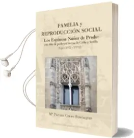 Descargar AudioLibro Familia y Reproduccion Social: Los Espinosa Nuñez de Prado: Una Elite de Poder en Tierra de Cadiz y Sevilla de Mª Paz Del Cerro Bohorquez año 2015