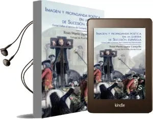 Descargar AudioLibro Imagen y Propaganda Politica en la Guerra de Sucesion Española: Daniel Defoe al Servicio del Gobierno de ana Estuardo de Rosa Maria Lopez Campillo año 2015