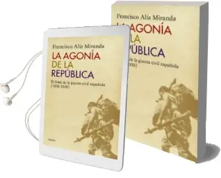 Descargar AudioLibro La Agonia de la Republica: El Final de la Guerra Civil Española (1938-1939) de Francisco Alia Miranda año 2015