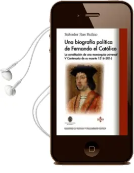 Descargar AudioLibro Una Biografia Politica de Fernando el Catolico: La Constitucion de una Monarquia Universal v Centeneria de su Muerte 1516-2016 de Salvador Rus Rufino año 2015