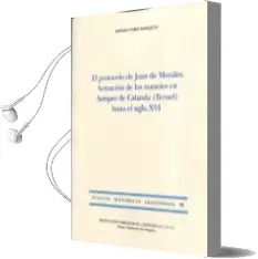 Descargar AudioLibro El Protocolo de Joan de Morales: Acctuacion de los Notarios en Saamper de Calanda hasta el Siglo xvi de Amparo Paris Marques año 2016