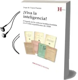 Descargar AudioLibro ¡Viva la Inteligencia!: El Legado de la Cultura Institucionista en el Exilio Republicano de 1939 de Jorge De Hoyos Puente año 2016