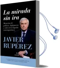 Descargar AudioLibro La Mirada sin Ira: Memorias de Politica, Diplomacia y Vida en la España Contemporanea de Francisco Javier Ruperez Rubio año 2016