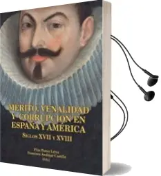 Descargar AudioLibro Mérito, Venalidad y Corrupción en España y America: Siglos Xvii y Xviii de Francisco Andujar Castillo; Pilar Ponce Leiva año 2016