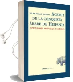 Descargar AudioLibro Acerca de la Conquista Árabe de Hispania: Imprecisiones, Equivocos y Patrañas de Felipe Maillo Salgado año 2016