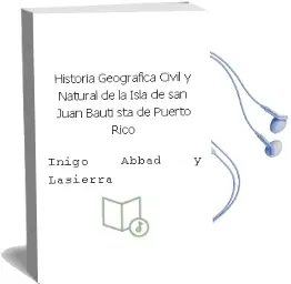 Descargar AudioLibro Historia Geografica, Civil y Natural de la Isla de san Juan Bauti sta de Puerto Rico de Iñigo Abbad Y Lasierra año 2016