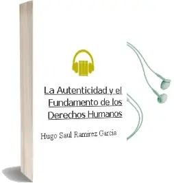 Descargar AudioLibro La Autenticidad y el Fundamento de los Derechos Humanos. de Hugo Saul Ramirez Garcia año 2016