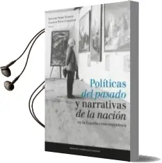Descargar AudioLibro Politicas del Pasado y Narrativas de la Nacion en la España Contemporanea de Ignacio Peiro Martin año 2016
