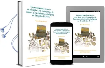 Descargar AudioLibro Desenterrando Tesoros en el Siglo Xvi. Compañias de Huaca y Parti Cipacion Indigena en Trujillo del Peru de Rocio Delibes Mateos año 2016