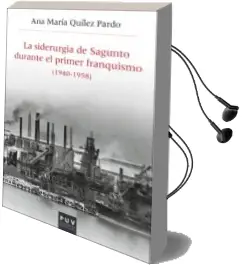 Descargar AudioLibro La Siderurgia de Sagunto Durante el Primer Franquismo (1940-1958) de Ana Maria Quilez Pardo año 2016