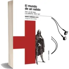 Descargar AudioLibro El Mundo de un Valido: Don Luis de Haro y su Entorno, 1643-1661 de Rafael Valladares Ramirez año 2016