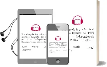 Descargar AudioLibro Por el Rey, la fe y la Patria: El Ejercito Realista del Peru en l a Independencia Sudamericana 1810-1825 de Julio Mario Luqui Lagleyze año 2016