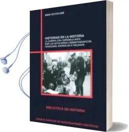 Descargar AudioLibro Historias en la Historia: La Guerra Civil Española Vista por los Noticiarios Cinematograficos Franceses, Españoles e Italianos de Anna Scicolone año 2016
