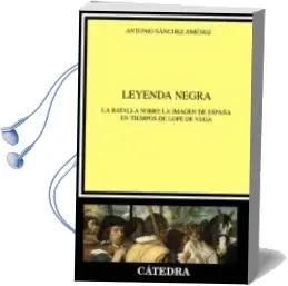 Descargar AudioLibro Leyenda Negra: La Batalla Sobre la Imagen de España en Tiempos de Lope de Vega de Antonio Sanchez Jimenez año 2016
