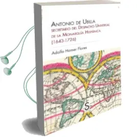 Descargar AudioLibro Antonio de Ubilla, Secretario del Despacho Universal de la Monarquia Hispanica (1643-1726) de Adolfo Hamer Flores año 2016