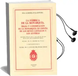 Descargar AudioLibro La Fabrica de la Monarquia: Traza y Conservacion Dela Monarquia de España de los Reyes Catolicos y los Austrias de Xavier Gil Pujol año 2016