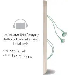 Descargar AudioLibro Las Relaciones Entre Portugal y Castilla en la Epoca de los Descu Brimientos y la de Ana Maria (Ed.) Carabias Torres año 2016